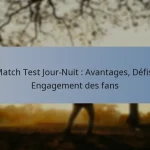 Match Test Jour-Nuit : Avantages, Défis, Engagement des fans