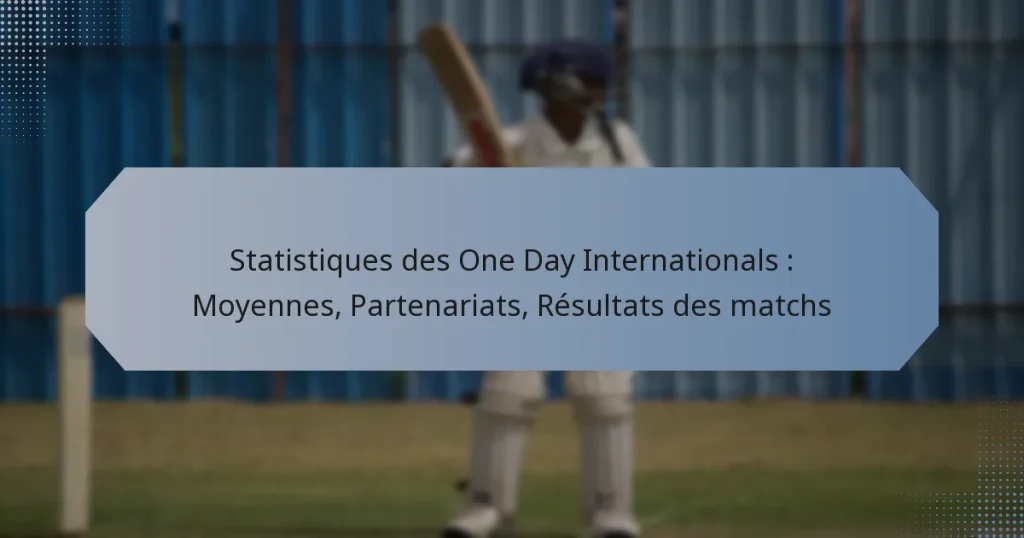 Statistiques des One Day Internationals : Moyennes, Partenariats, Résultats des matchs