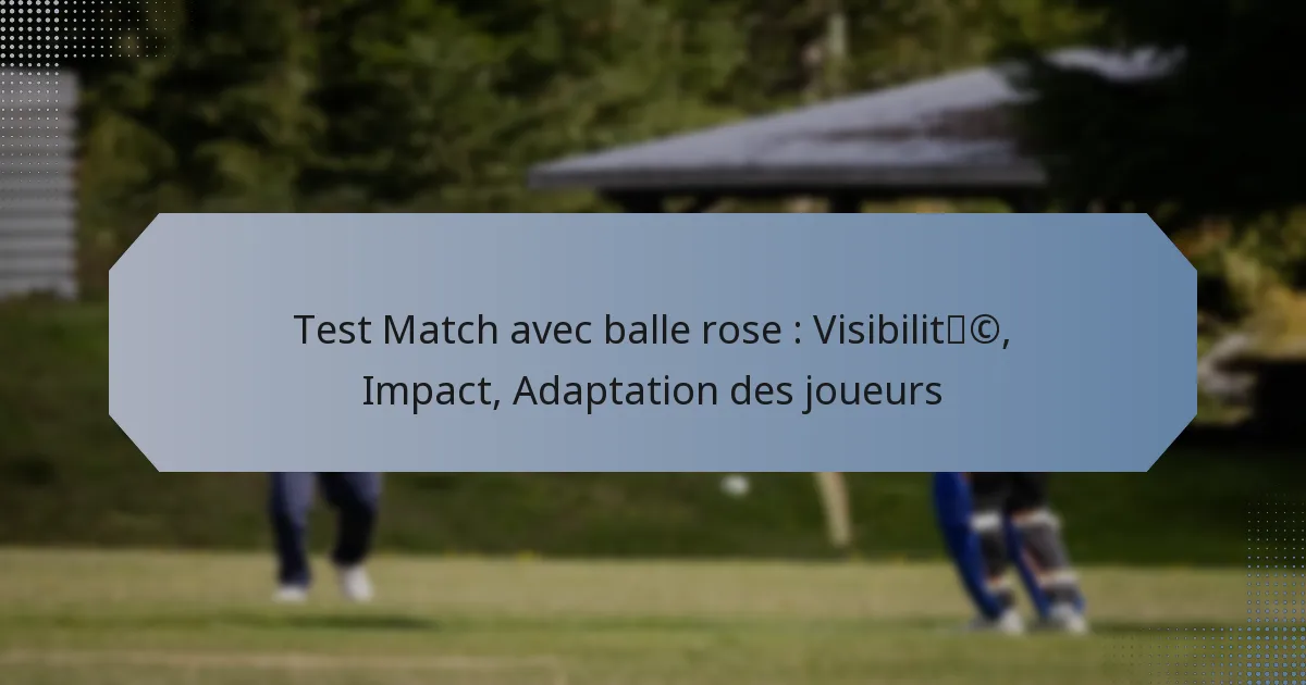 Test Match avec balle rose : Visibilité, Impact, Adaptation des joueurs