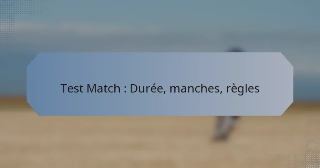 Test Match : Durée, manches, règles