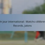 Un jour international : Matchs célèbres, Records, Jalons