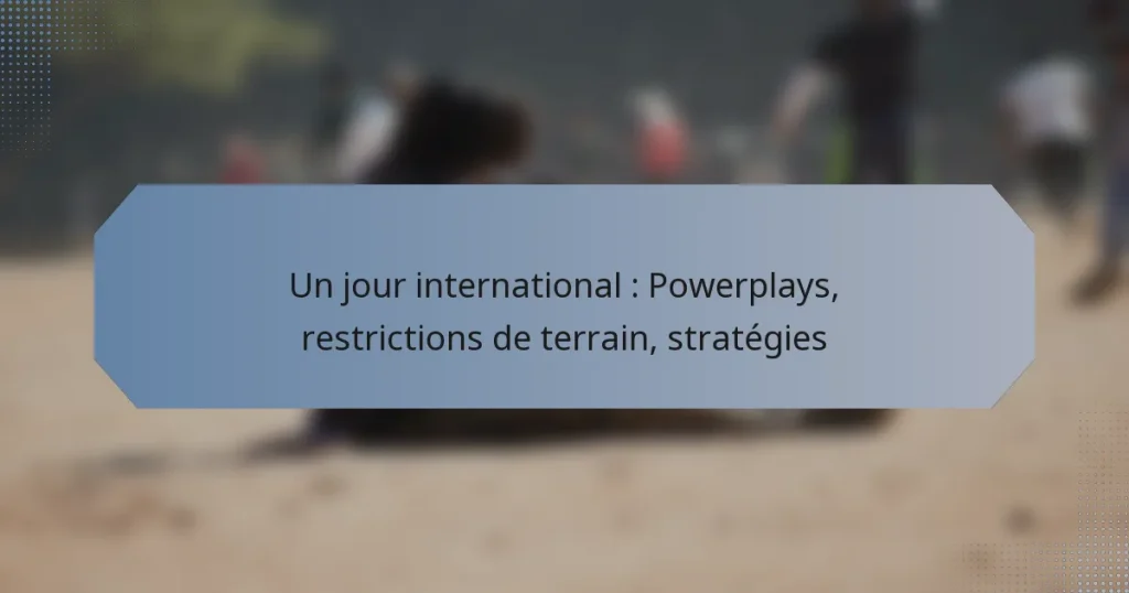 Un jour international : Powerplays, restrictions de terrain, stratégies