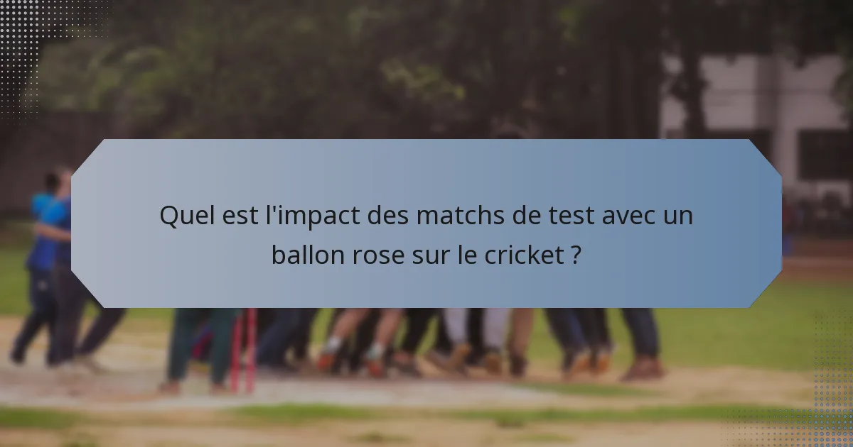 Quel est l'impact des matchs de test avec un ballon rose sur le cricket ?
