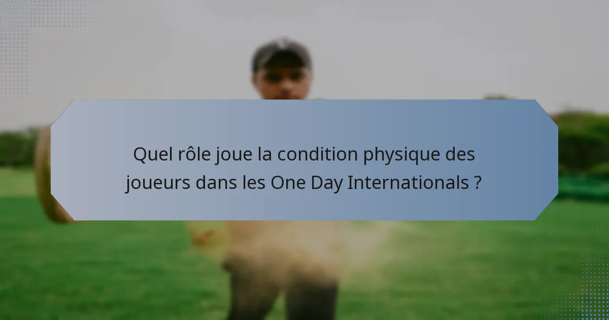 Quel rôle joue la condition physique des joueurs dans les One Day Internationals ?