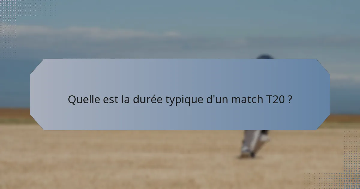 Quelle est la durée typique d'un match T20 ?