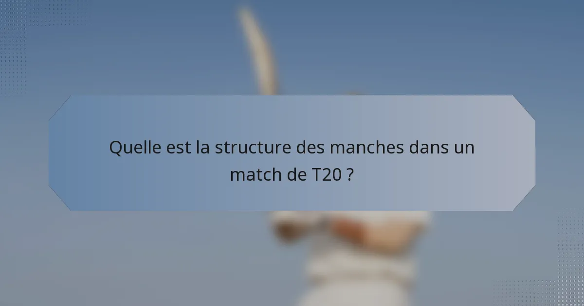 Quelle est la structure des manches dans un match de T20 ?