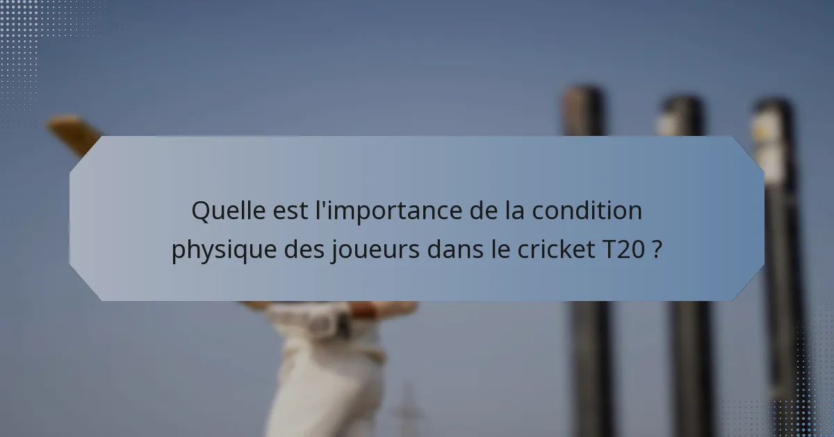 Quelle est l'importance de la condition physique des joueurs dans le cricket T20 ?