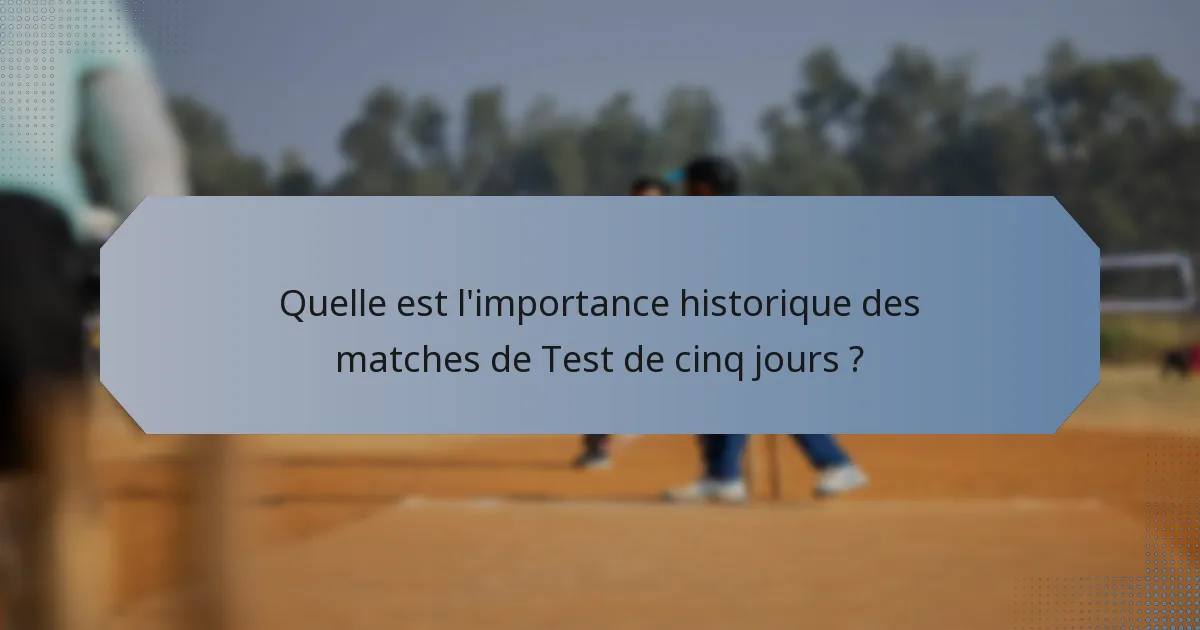 Quelle est l'importance historique des matches de Test de cinq jours ?