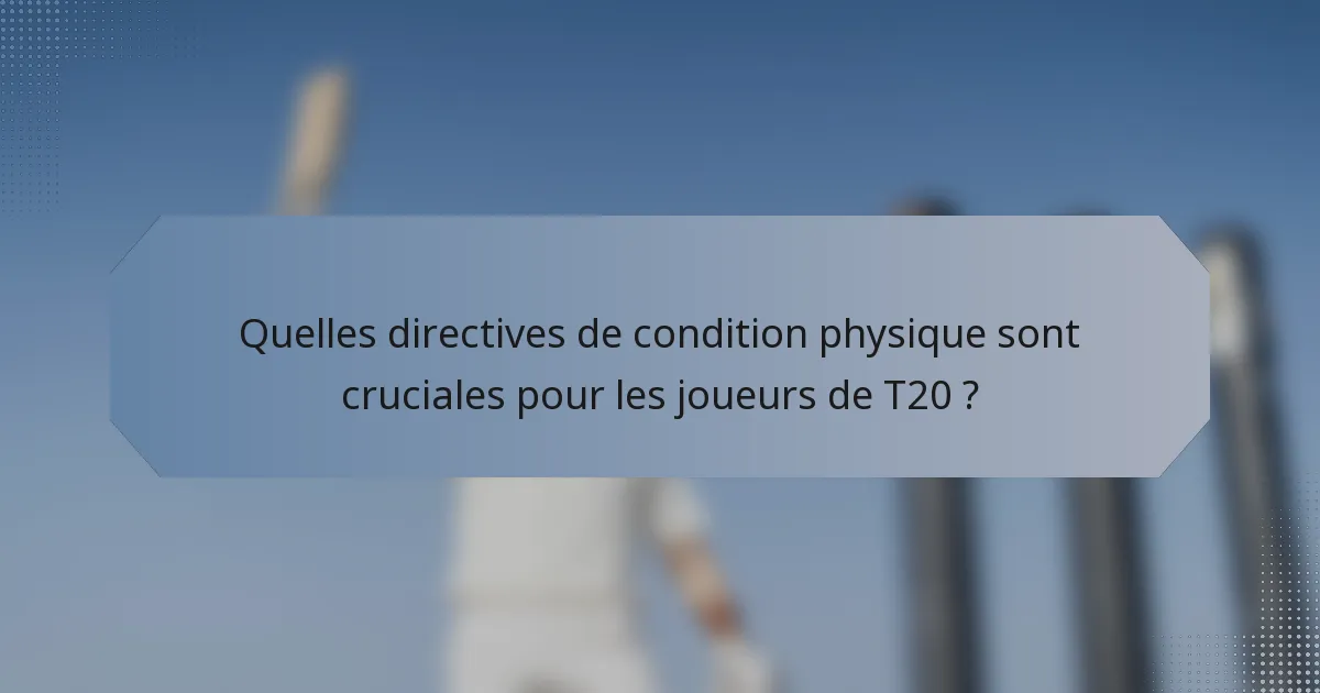 Quelles directives de condition physique sont cruciales pour les joueurs de T20 ?