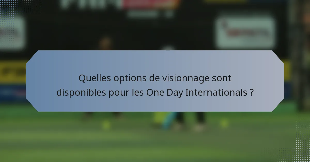 Quelles options de visionnage sont disponibles pour les One Day Internationals ?