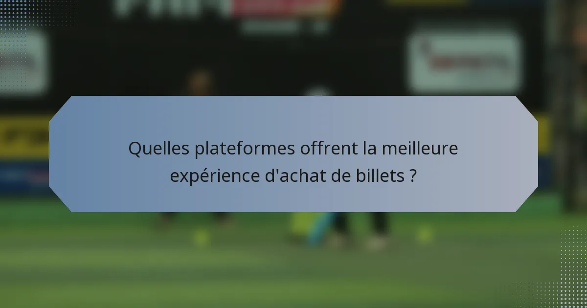 Quelles plateformes offrent la meilleure expérience d'achat de billets ?