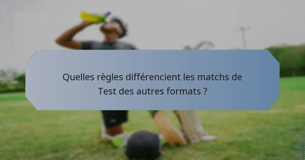 Quelles règles différencient les matchs de Test des autres formats ?