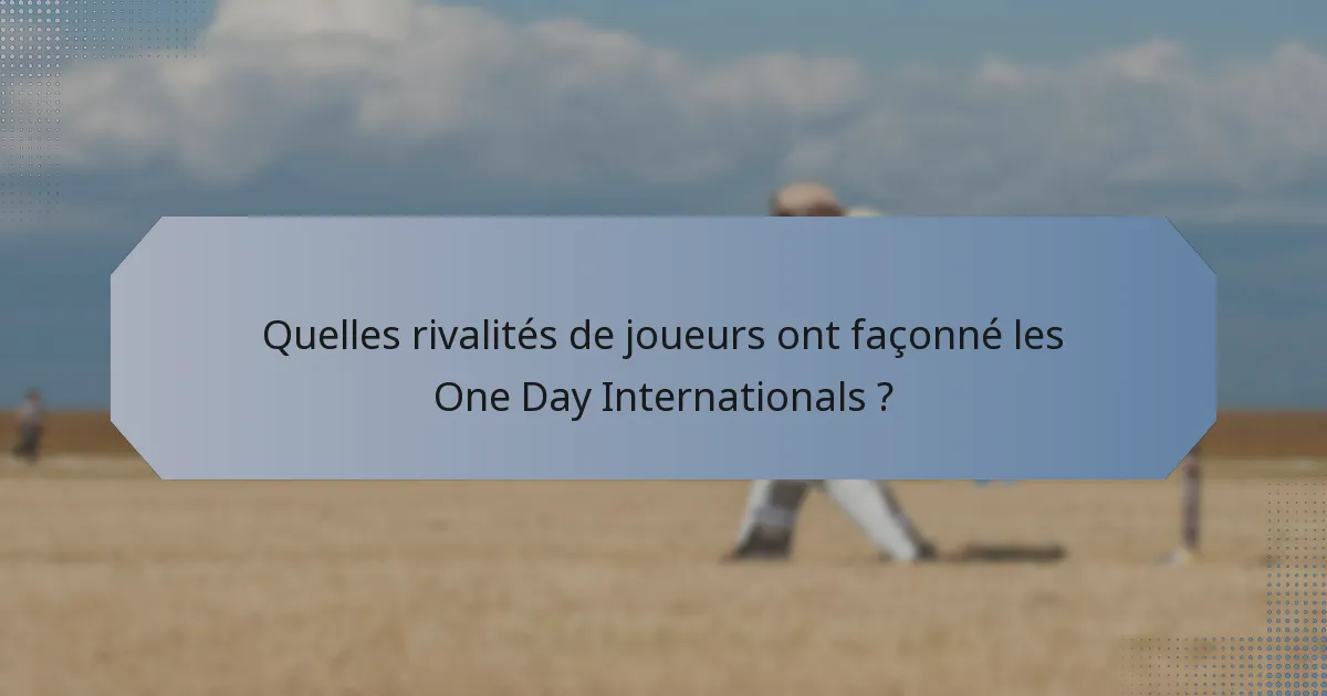 Quelles rivalités de joueurs ont façonné les One Day Internationals ?