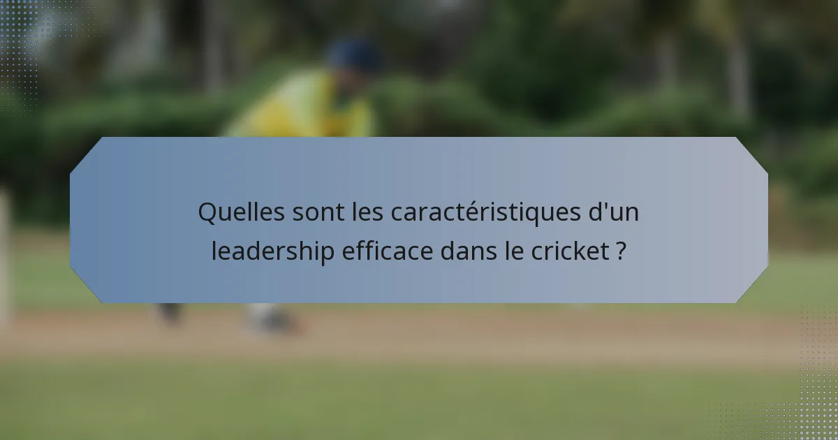Quelles sont les caractéristiques d'un leadership efficace dans le cricket ?
