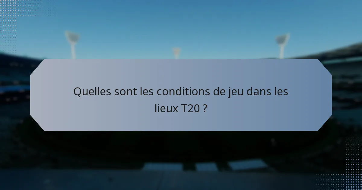 Quelles sont les conditions de jeu dans les lieux T20 ?