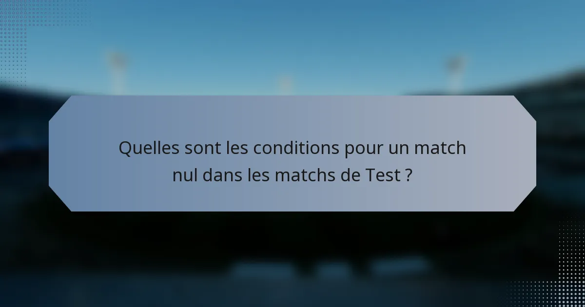 Quelles sont les conditions pour un match nul dans les matchs de Test ?