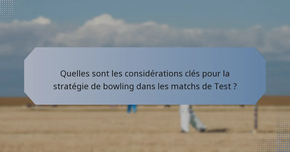 Quelles sont les considérations clés pour la stratégie de bowling dans les matchs de Test ?