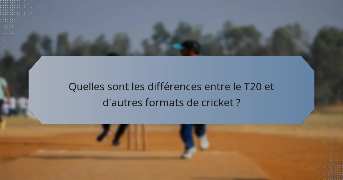 Quelles sont les différences entre le T20 et d'autres formats de cricket ?