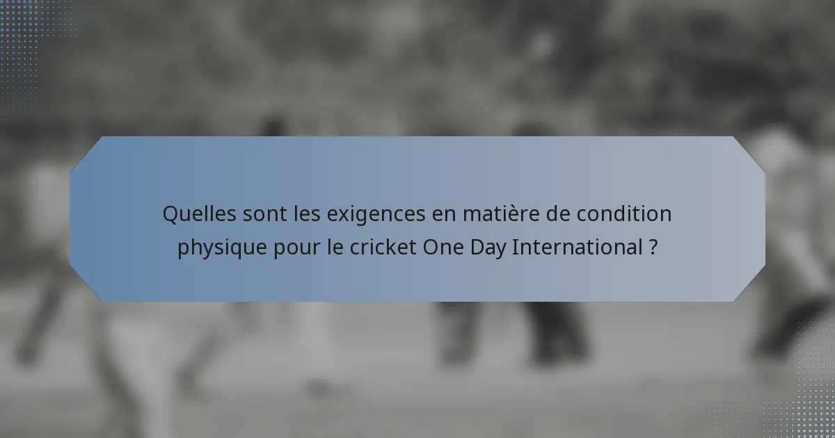Quelles sont les exigences en matière de condition physique pour le cricket One Day International ?