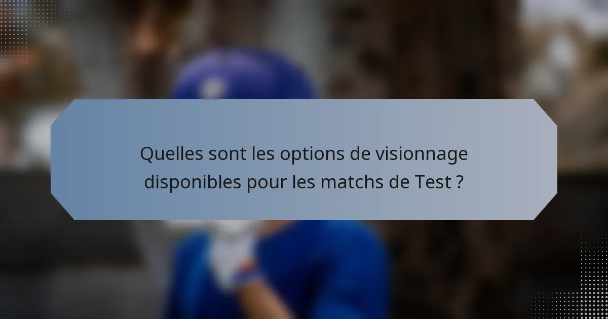 Quelles sont les options de visionnage disponibles pour les matchs de Test ?