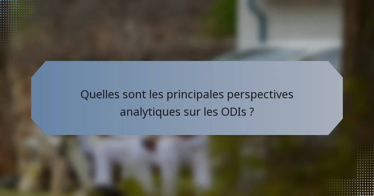 Quelles sont les principales perspectives analytiques sur les ODIs ?