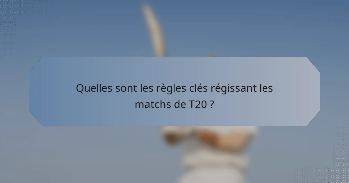 Quelles sont les règles clés régissant les matchs de T20 ?