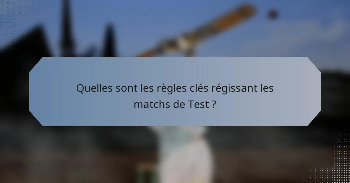 Quelles sont les règles clés régissant les matchs de Test ?