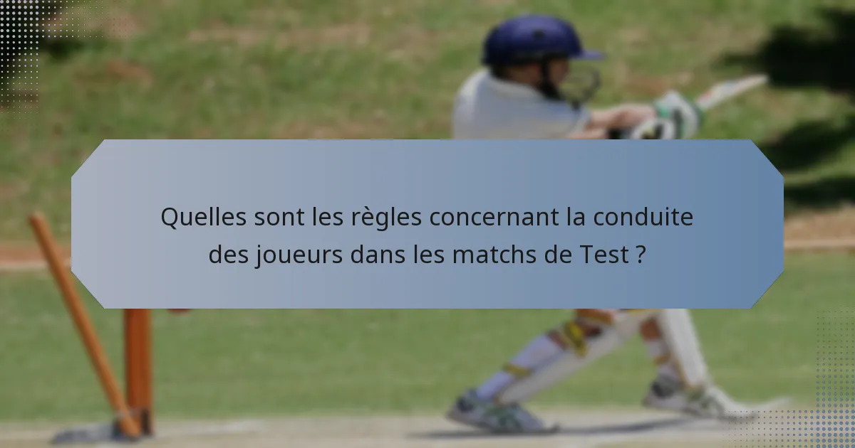 Quelles sont les règles concernant la conduite des joueurs dans les matchs de Test ?