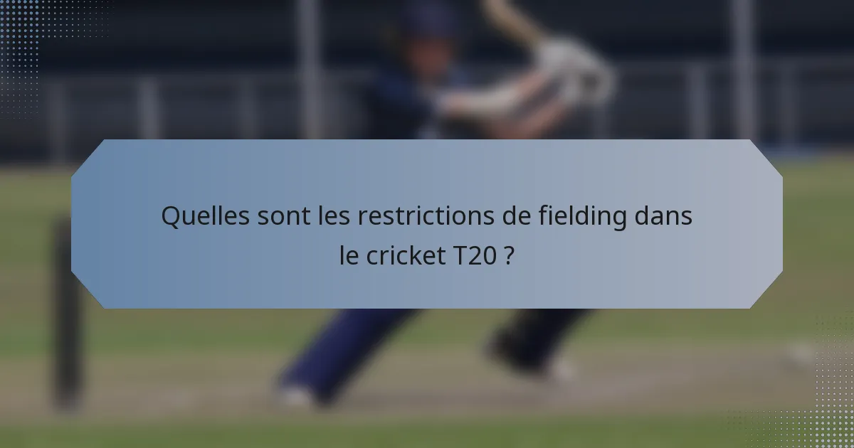 Quelles sont les restrictions de fielding dans le cricket T20 ?