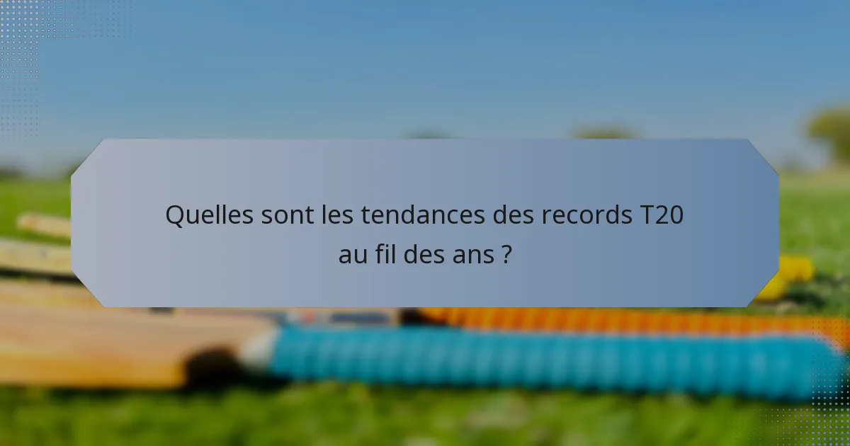 Quelles sont les tendances des records T20 au fil des ans ?