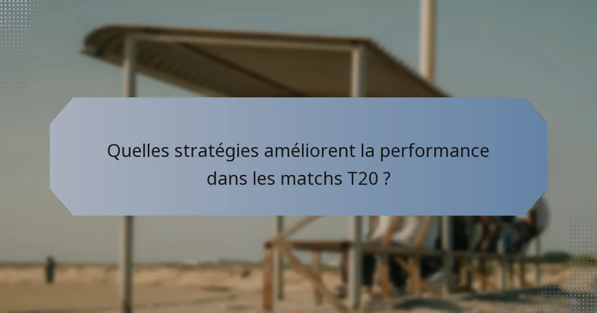 Quelles stratégies améliorent la performance dans les matchs T20 ?