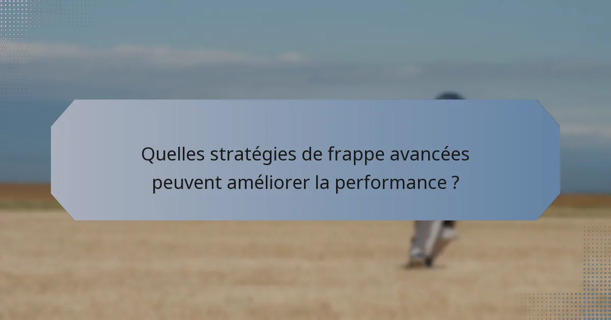 Quelles stratégies de frappe avancées peuvent améliorer la performance ?