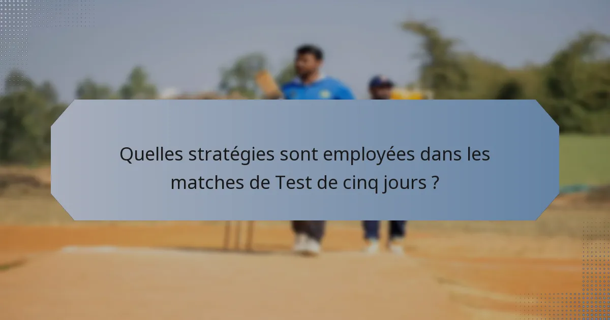 Quelles stratégies sont employées dans les matches de Test de cinq jours ?