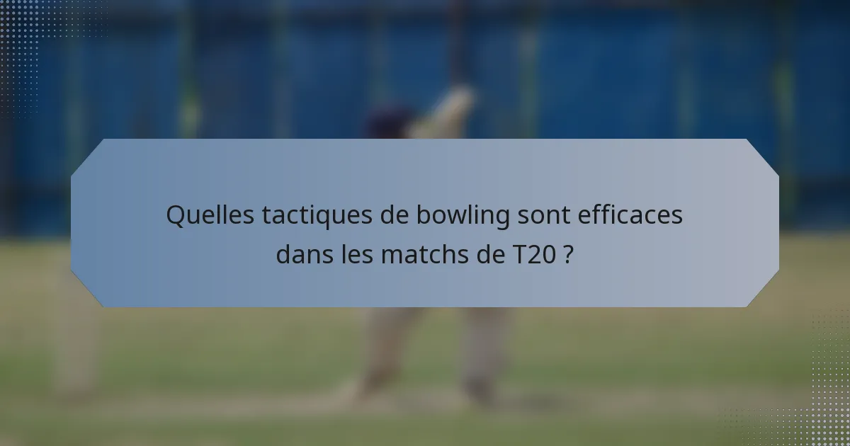 Quelles tactiques de bowling sont efficaces dans les matchs de T20 ?