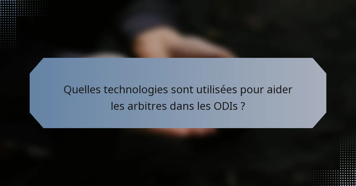 Quelles technologies sont utilisées pour aider les arbitres dans les ODIs ?