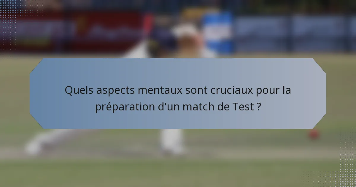 Quels aspects mentaux sont cruciaux pour la préparation d'un match de Test ?