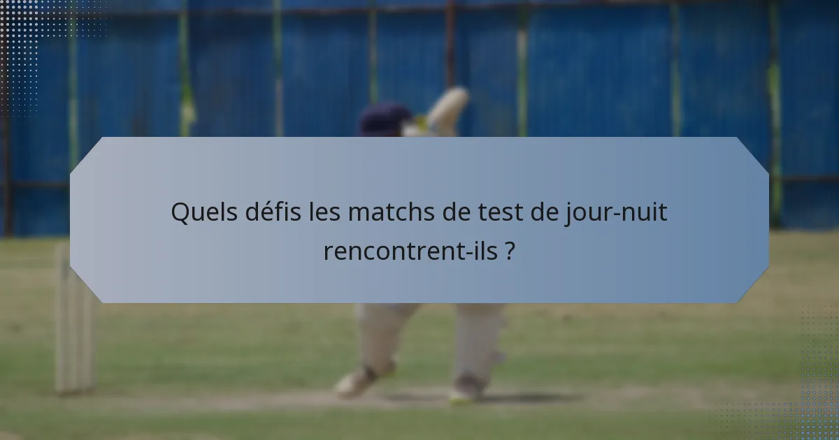 Quels défis les matchs de test de jour-nuit rencontrent-ils ?