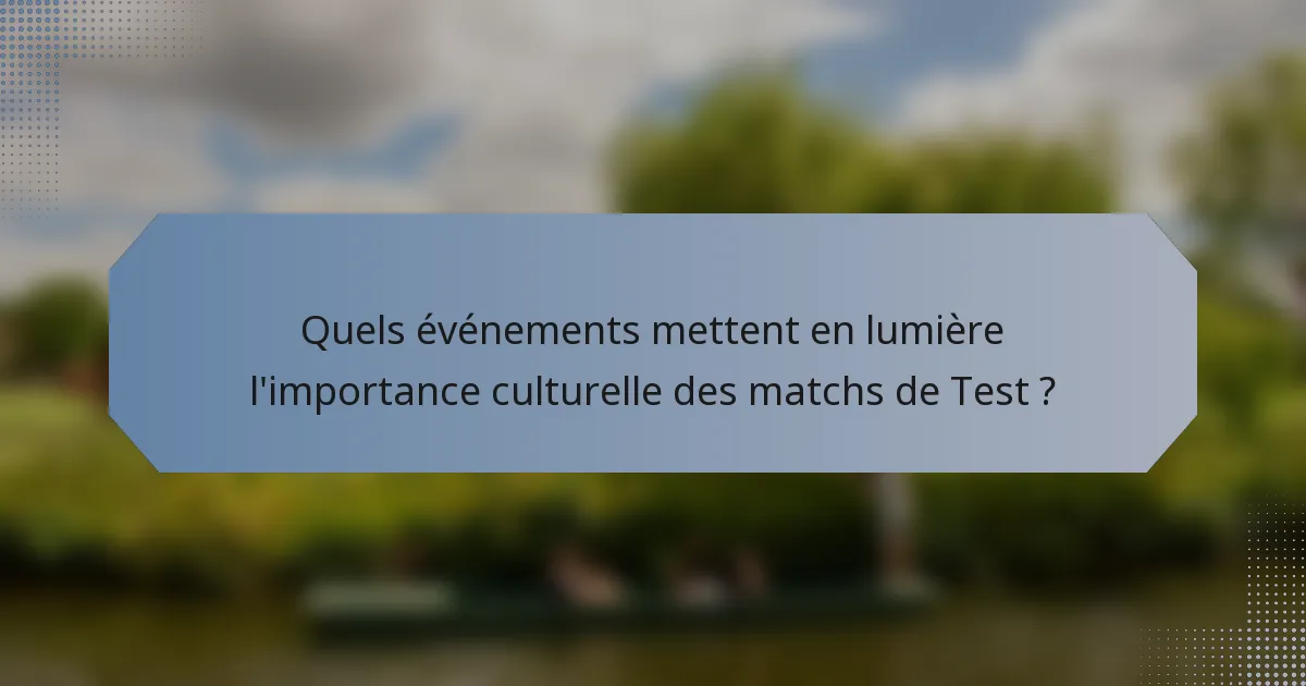 Quels événements mettent en lumière l'importance culturelle des matchs de Test ?