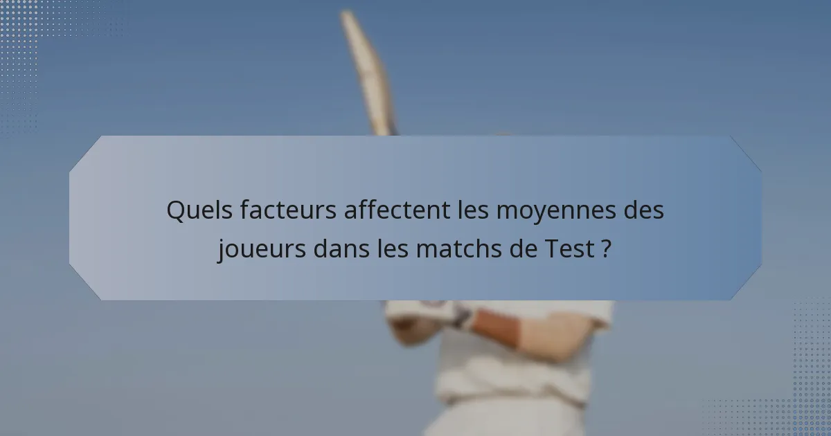 Quels facteurs affectent les moyennes des joueurs dans les matchs de Test ?
