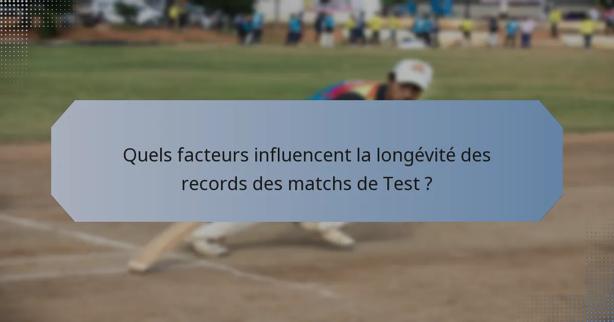 Quels facteurs influencent la longévité des records des matchs de Test ?