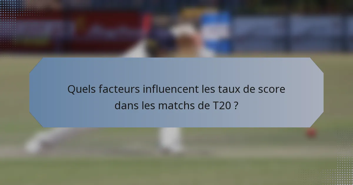 Quels facteurs influencent les taux de score dans les matchs de T20 ?