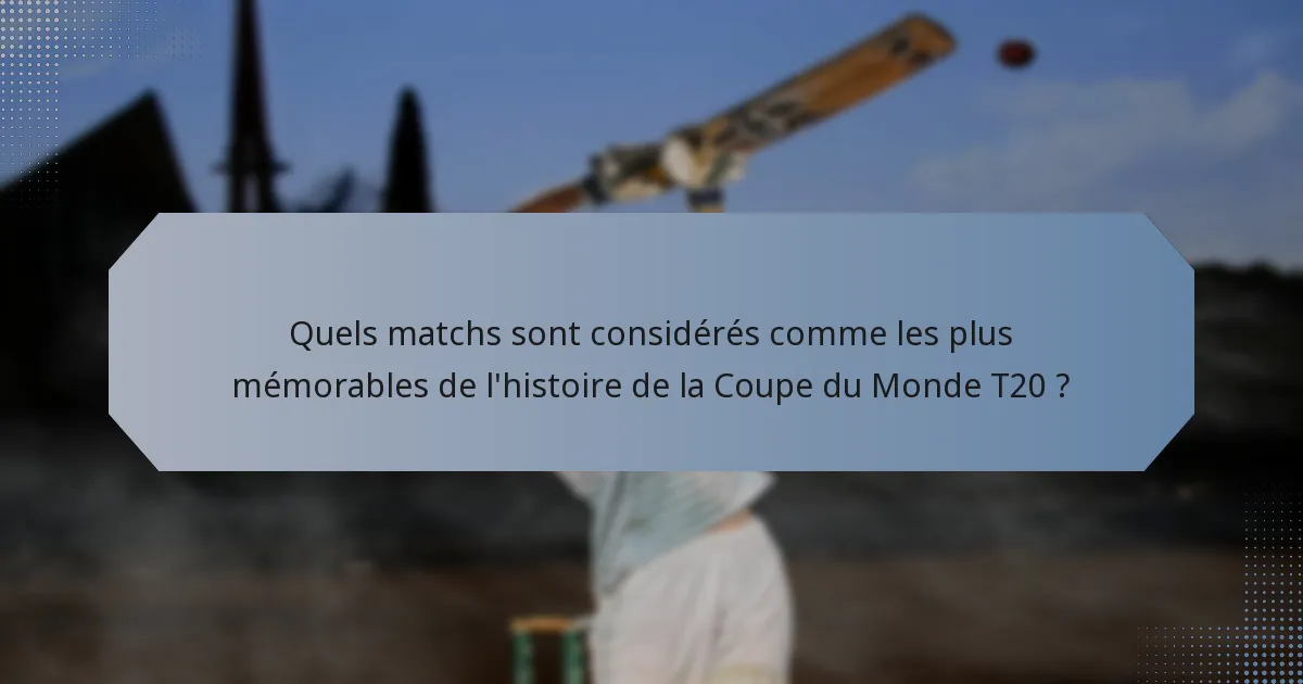 Quels matchs sont considérés comme les plus mémorables de l'histoire de la Coupe du Monde T20 ?