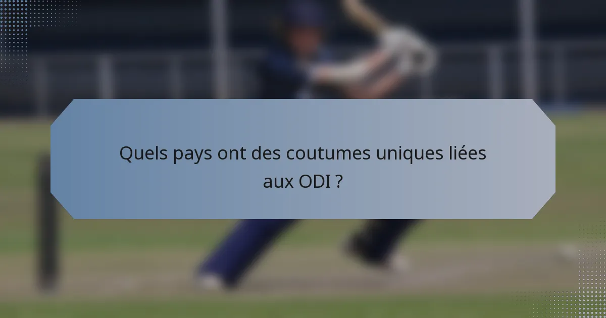 Quels pays ont des coutumes uniques liées aux ODI ?