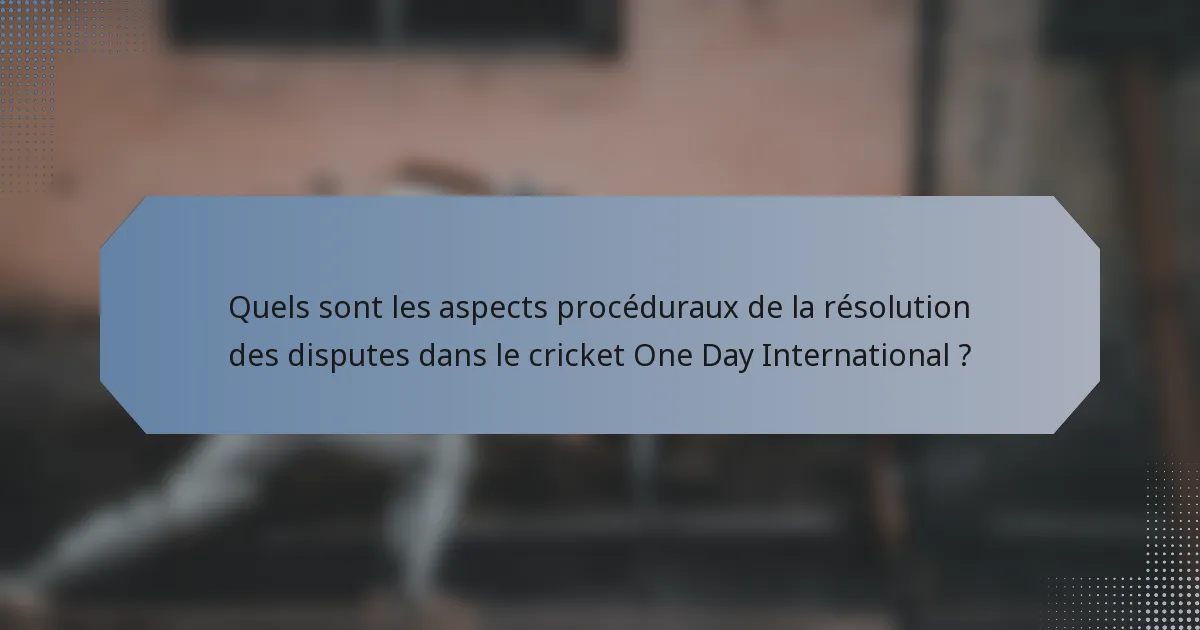 Quels sont les aspects procéduraux de la résolution des disputes dans le cricket One Day International ?