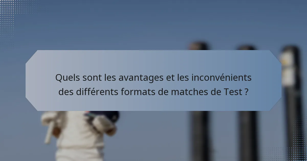 Quels sont les avantages et les inconvénients des différents formats de matches de Test ?