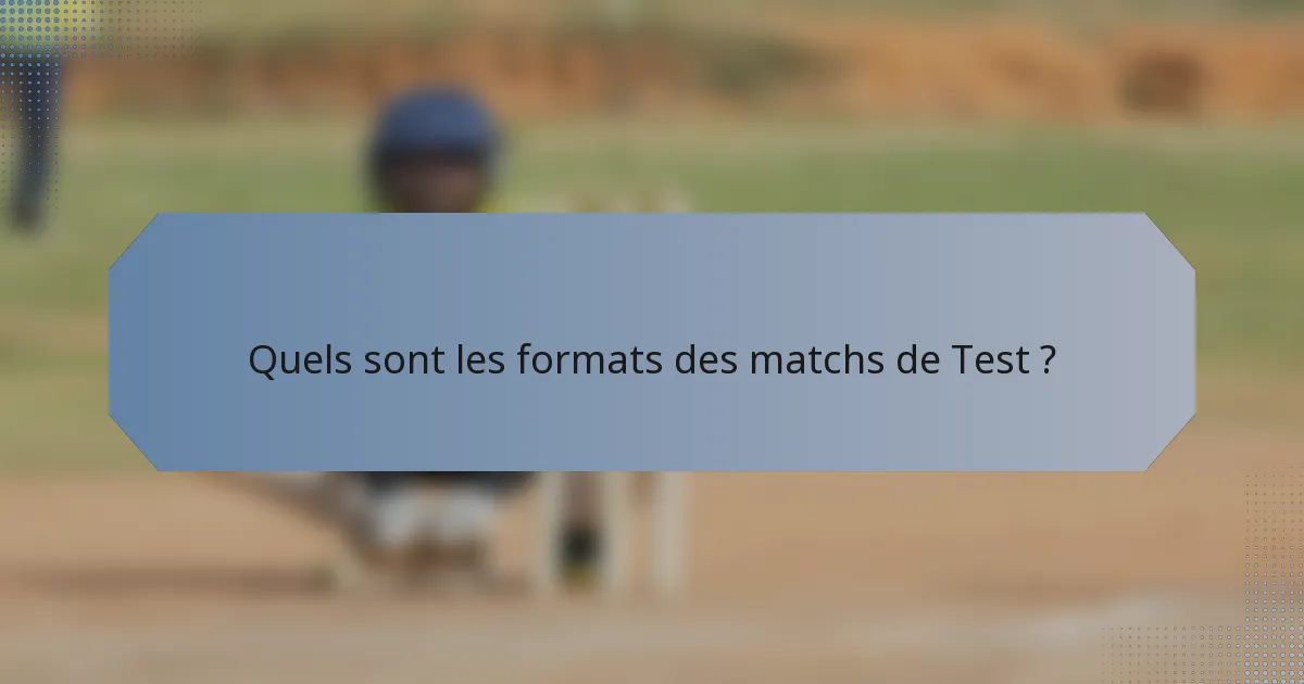 Quels sont les formats des matchs de Test ?