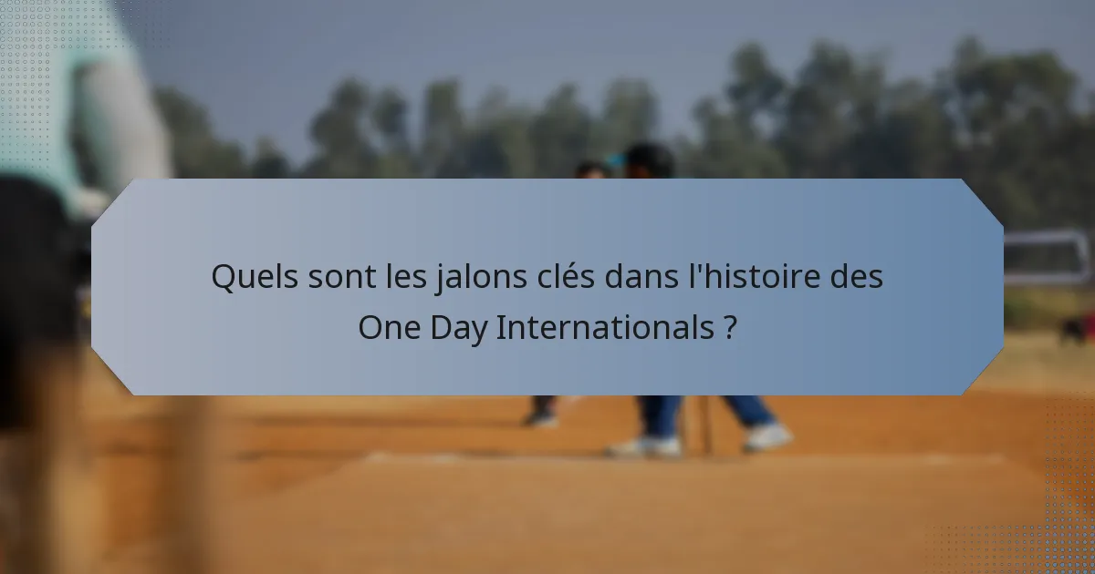 Quels sont les jalons clés dans l'histoire des One Day Internationals ?