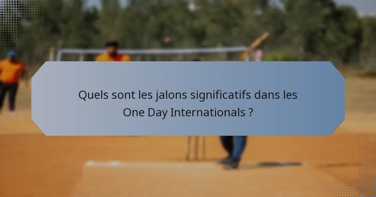 Quels sont les jalons significatifs dans les One Day Internationals ?
