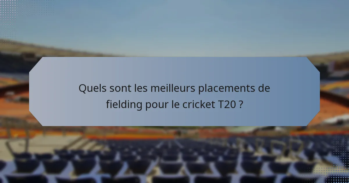 Quels sont les meilleurs placements de fielding pour le cricket T20 ?