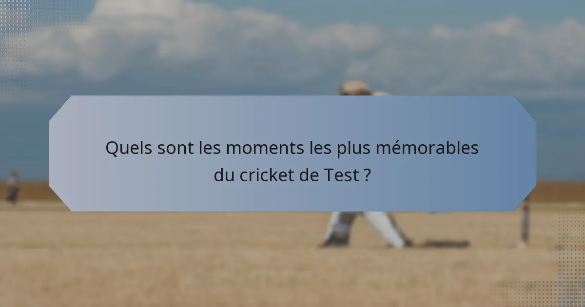 Quels sont les moments les plus mémorables du cricket de Test ?